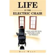 Life in the Electric Chair : A Man and His Wife Explore a Life on Wheels by West, Dan, 9781468573473