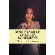 Rouletabille Chez Les Bohemiens by Leroux, M. Gaston; Ballin, M. G. P., 9781507623473