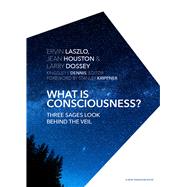What is Consciousness? Three Sages Look Behind the Veil by Laszlo, Ph.D., Ervin; Houston, Jean; Dossey, M.D., Larry; Krippner, Ph.D., Stanley, 9781590793473