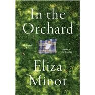 In the Orchard A novel by Minot, Eliza, 9780307593474