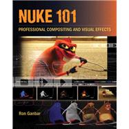 Nuke 101 : Professional Compositing and Visual Effects by Ganbar, Ron, 9780321733474