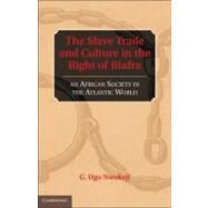 The Slave Trade and Culture in the Bight of Biafra: An African Society in the Atlantic World by G. Ugo Nwokeji, 9780521883474