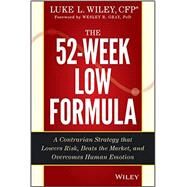 The 52-Week Low Formula A Contrarian Strategy that Lowers Risk, Beats the Market, and Overcomes Human Emotion by Wiley, Luke L.; Gray, Wesley R., 9781118853474