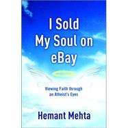 I Sold My Soul on eBay Viewing Faith through an Atheist's Eyes by MEHTA, HEMANT, 9781400073474