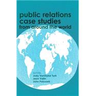 Public Relations Case Studies from Around the World by Turk, Judy VanSlyke; Valin, Jean; Paluszek, John, 9781433123474