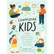 Connoisseur Kids Etiquette, Manners, and Living Well for Parents and Their Little Ones by Scott, Jennifer L.; Owen, Clare, 9781452173474