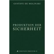 Produktion Der Sicherheit by De Molinari, Gustave; Froelich, Tomasz M.; Hulsmann, Jorg Guido; Stiebler, Reinhard; Mengden, Alexander, 9781503273474
