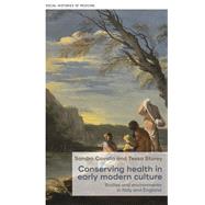 Conserving health in early modern culture Bodies and environments in Italy and England by Cavallo, Ssandra; Storey, Tessa, 9781526113474