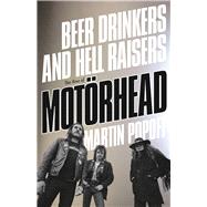 Beer Drinkers and Hell Raisers The Rise of Motrhead by Popoff, Martin, 9781770413474