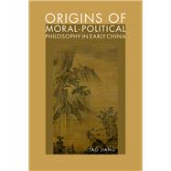 Origins of Moral-Political Philosophy in Early China Contestation of Humaneness, Justice, and Personal Freedom by Jiang, Tao, 9780197603475