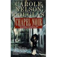 Chapel Noir A Novel of Suspense featuring Sherlock Holmes, Irene Adler, and Jack the Ripper by Douglas, Carole Nelson, 9780765343475