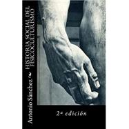 Historia social del fisicoculturismo / Social history of bodybuilding: El cuerpo kitsch en la cultura popular / The kitsch body in popular culture by Sanchez, Antonio, 9781515143475
