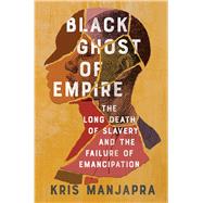 Black Ghost of Empire The Long Death of Slavery and the Failure of Emancipation by Manjapra, Kris, 9781982123475
