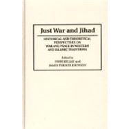 Just War and Jihad: Historical and Theoretical Perspectives on War and Peace in Western and Islamic Traditions by Johnson, James Turner, 9780313273476