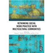 Rethinking Social Work Practice With Multicultural Communities by Padilla, Yolanda C.; Mcroy, Ruth; Calvo, Roco, 9780367353476