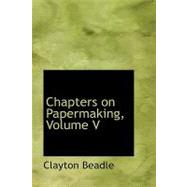 Chapters on Papermaking by Beadle, Clayton, 9780554463476