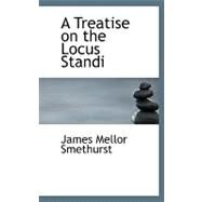 A Treatise on the Locus Standi by Smethurst, James Mellor, 9780554913476
