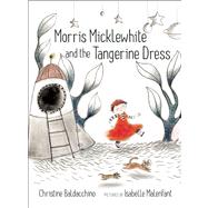 Morris Micklewhite and the Tangerine Dress by Baldacchino, Christine ; Malenfant , Isabelle, 9781554983476