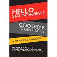 Hello Stay Interviews, Goodbye Talent Loss A Manager's Playbook by Kaye, Beverly; Jordan-Evans, Sharon, 9781626563476
