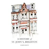 A History of St John's, Brighton by Smith, Simon, 9781784423476