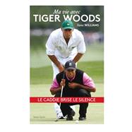 Steve Williams - Ma vie avec Tiger Woods by Steve Williams, 9791093463476