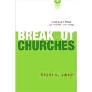 Breakout Churches : Discover How to Make the Leap by Thom S. Rainer, 9780310293477