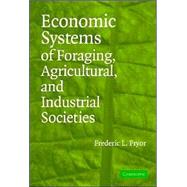 Economic Systems of Foraging, Agricultural, and Industrial Societies by Frederic L. Pryor, 9780521613477