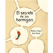 El secreto de las hormigas / The Secret of The Ants by Magro, Baltasar; Padrón, Dani, 9788416733477