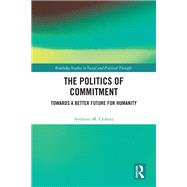 The Politics of Commitment by Anthony M. Clohesy, 9781003353478