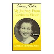 Moving Tales : My Journey from Victim to Victor - A Memoir by Azen, Shirley Primack, 9781401023478