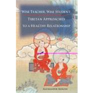 Wise Teacher Wise Student Tibetan Approaches To A Healthy Relationship by Berzin, Alexander, 9781559393478