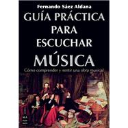 Guía práctica para escuchar música Cómo comprender y sentir una obra musical by Sáez Aldana, Fernando, 9788418703478