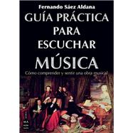 Gua prctica para escuchar msica Cmo comprender y sentir una obra musical by Sez Aldana, Fernando, 9788418703478