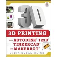3D Printing with Autodesk 123D, Tinkercad, and MakerBot by Cline, Lydia, 9780071833479
