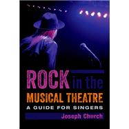 Rock in the Musical Theatre A Guide for Singers by Church, Joseph, 9780190943479