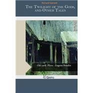The Twilight of the Gods, and Other Tales by Garnett, Richard, 9781505203479
