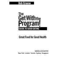 The Get with the Program! Guide to Good Eating Great Food for Good Health by Greene, Bob, 9781982183479