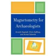 Magnetometry for Archaeologists by Aspinall, Arnold; Gaffney, Chris; Schmidt, Armin, 9780759113480