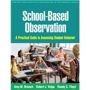 School-Based Observation A Practical Guide to Assessing Student Behavior by Briesch, Amy M.; Volpe, Robert J.; Floyd, Randy G., 9781462533480