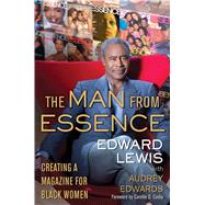 The Man from Essence Creating a Magazine for Black Women by Lewis, Edward; Edwards, Audrey; Cosby, Camille, 9781476703480