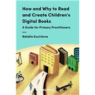 How and Why to Read and Create Children's Digital Books by Kucirkova, Natalia, 9781787353480