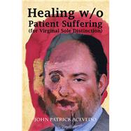 Healing W/O Patient Suffering for Virginal Sole Distinction by Acevedo, John Patrick, 9781796023480