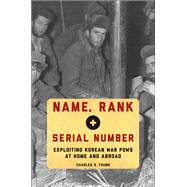 Name, Rank, and Serial Number Exploiting Korean War POWs at Home and Abroad by Young, Charles S., 9780195183481