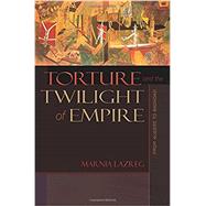 Torture and the Twilight of Empire by Lazreg, Marnia, 9780691173481