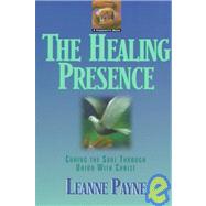 Healing Presence : Curing the Soul through Union with Christ by Payne, Leanne, 9780801053481