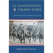 The Grandchildren of Solano Lpez by Chesterton, Bridget Maria, 9780826353481
