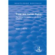 Trade and Human Rights: The Ethical Dimension in US - China Relations by Morris,Susan C., 9781138723481