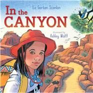 In the Canyon by Scanlon, Liz Garton; Wolff, Ashley, 9781481403481