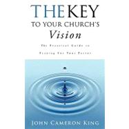 The Key to Your Church's Vision by King, John Cameron, 9781607913481
