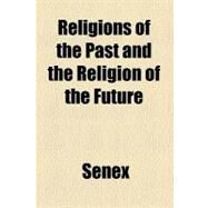 Religions of the Past and the Religion of the Future by Senex, 9780217253482